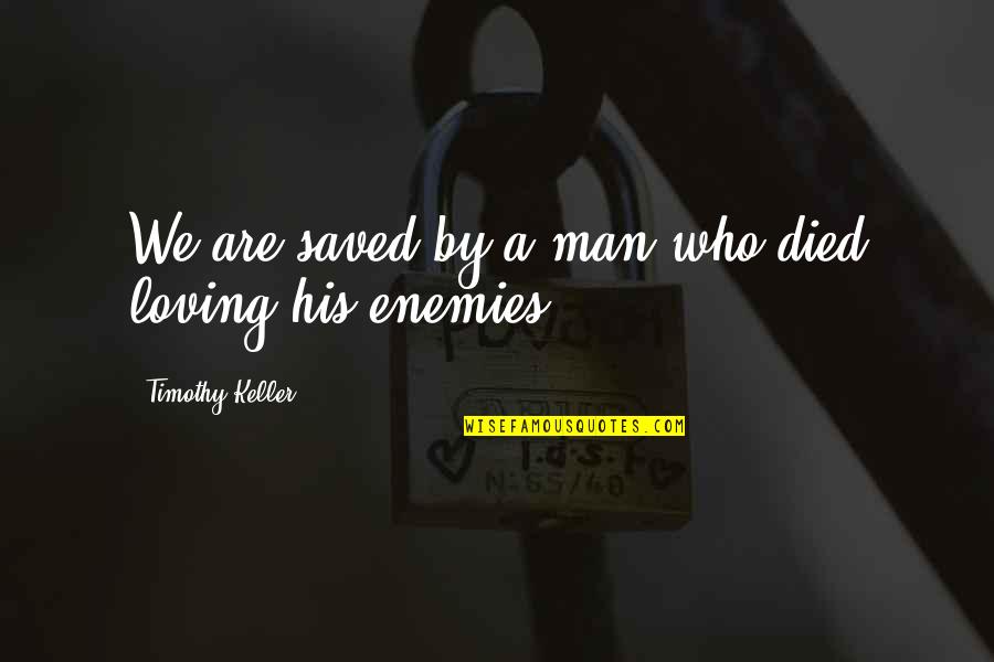 A Enemies Quotes By Timothy Keller: We are saved by a man who died