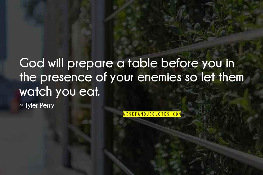 A Enemies Quotes By Tyler Perry: God will prepare a table before you in
