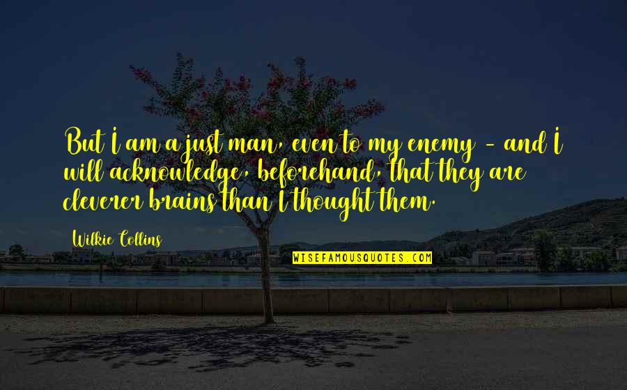 A Enemies Quotes By Wilkie Collins: But I am a just man, even to