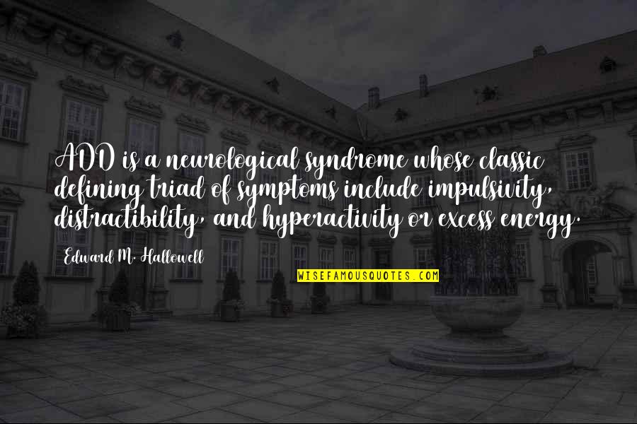 A Energy Quotes By Edward M. Hallowell: ADD is a neurological syndrome whose classic defining A Energy Quotes By Edward M. Hallowell: ADD is a neurological syndrome whose classic defining