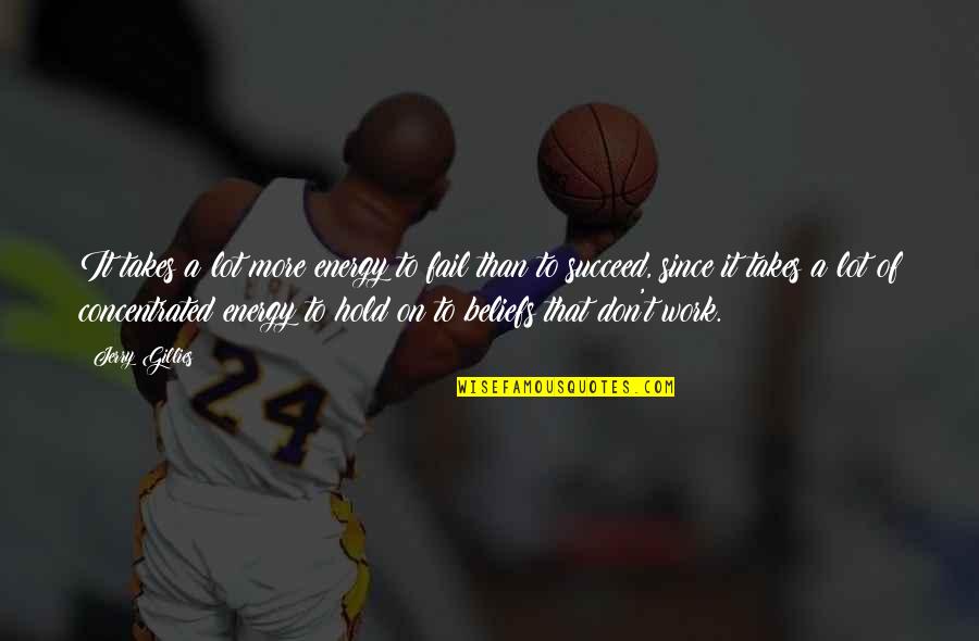 A Energy Quotes By Jerry Gillies: It takes a lot more energy to fail A Energy Quotes By Jerry Gillies: It takes a lot more energy to fail