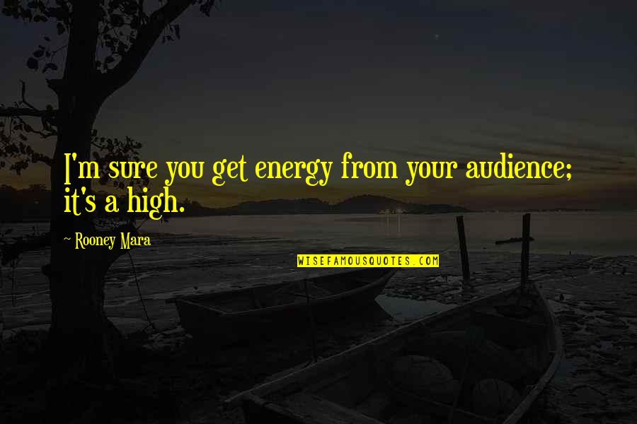 A Energy Quotes By Rooney Mara: I'm sure you get energy from your audience; A Energy Quotes By Rooney Mara: I'm sure you get energy from your audience;