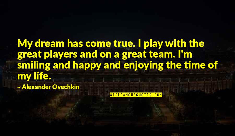 A Enjoying Life Quotes By Alexander Ovechkin: My dream has come true. I play with