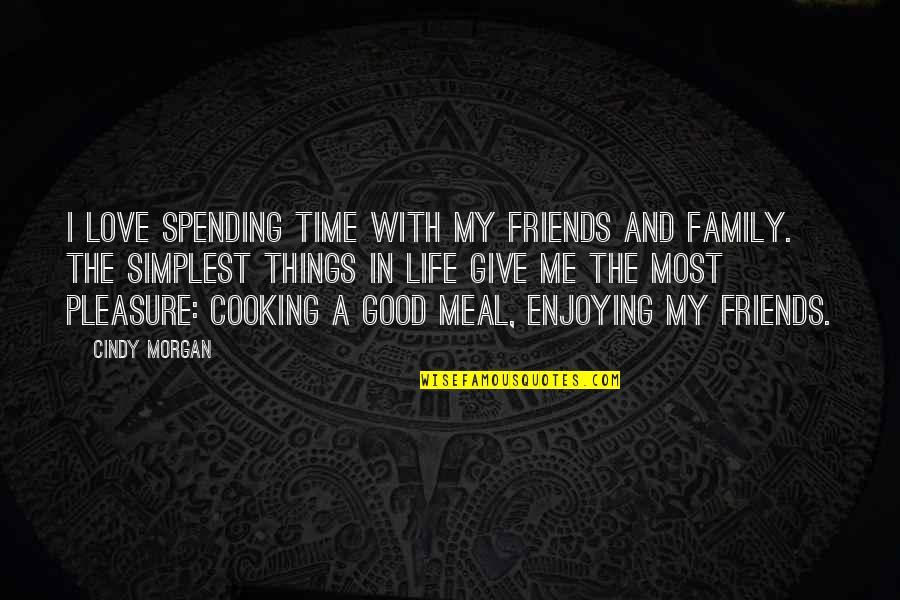 A Enjoying Life Quotes By Cindy Morgan: I love spending time with my friends and