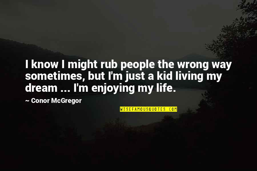 A Enjoying Life Quotes By Conor McGregor: I know I might rub people the wrong