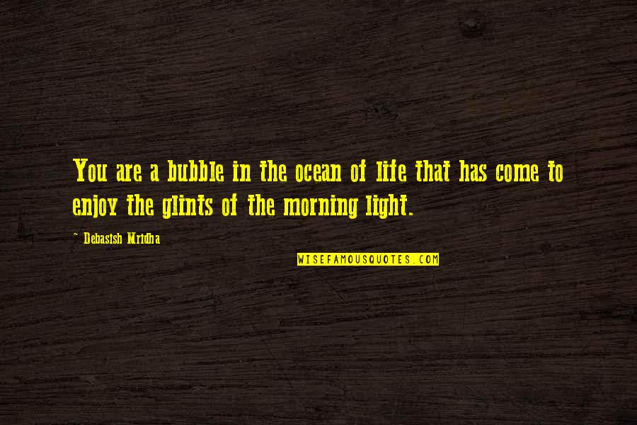 A Enjoying Life Quotes By Debasish Mridha: You are a bubble in the ocean of