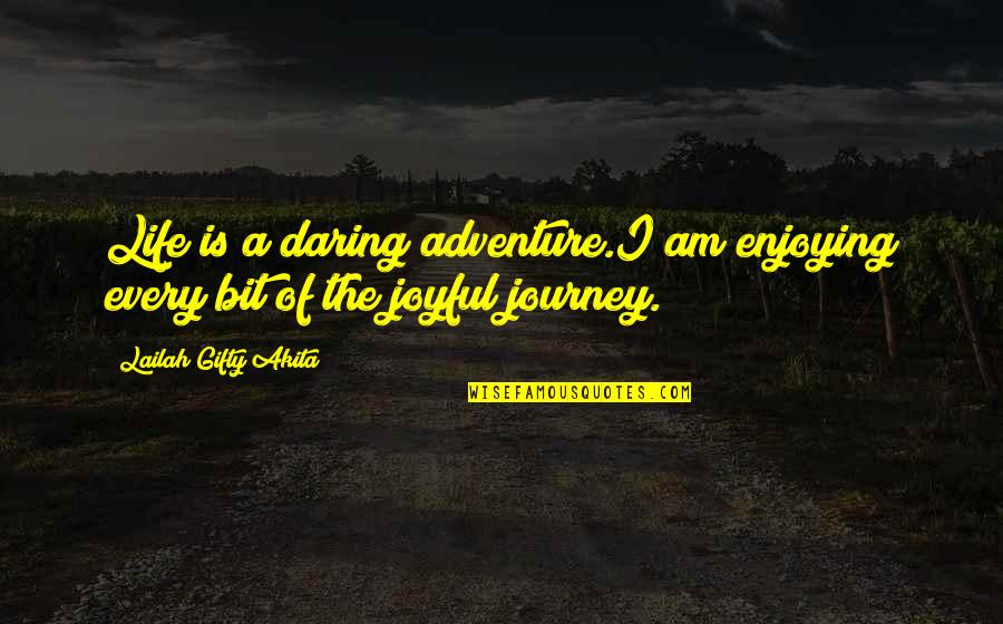 A Enjoying Life Quotes By Lailah Gifty Akita: Life is a daring adventure.I am enjoying every
