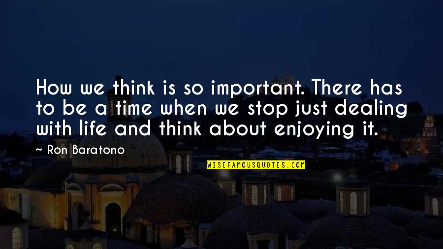 A Enjoying Life Quotes By Ron Baratono: How we think is so important. There has