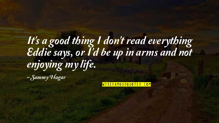 A Enjoying Life Quotes By Sammy Hagar: It's a good thing I don't read everything