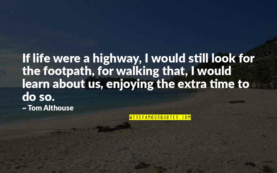 A Enjoying Life Quotes By Tom Althouse: If life were a highway, I would still