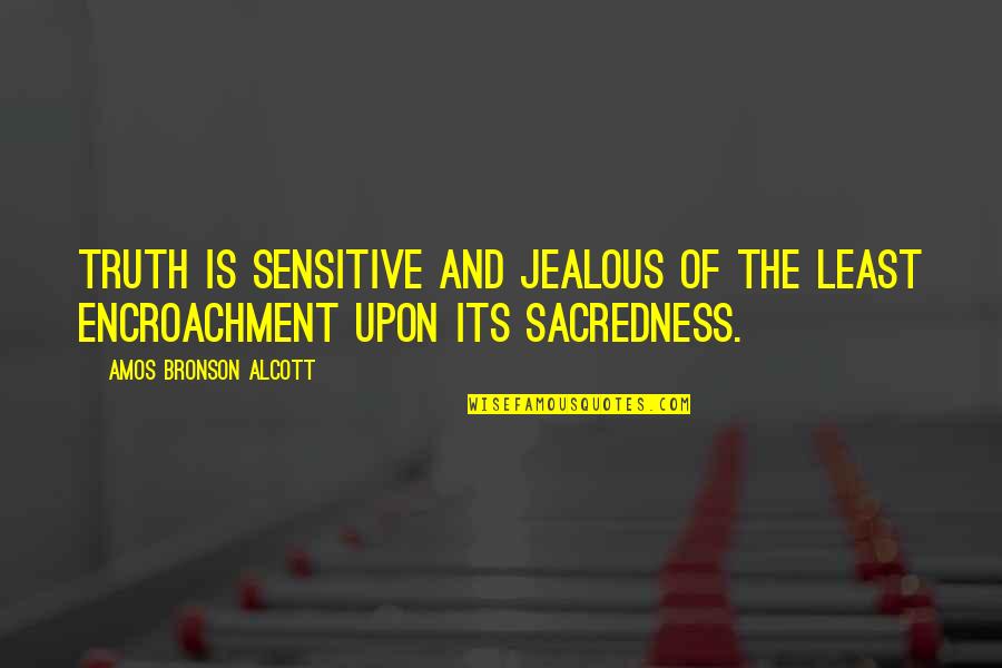 A Escolha Quotes By Amos Bronson Alcott: Truth is sensitive and jealous of the least