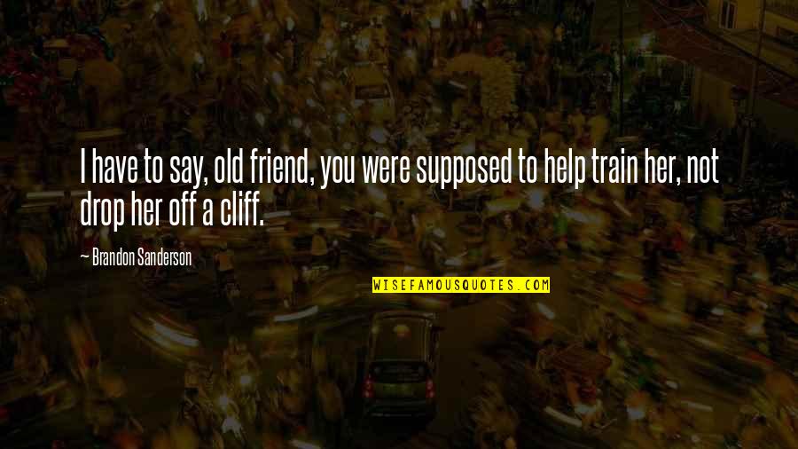 A Ex Best Friend Quotes By Brandon Sanderson: I have to say, old friend, you were