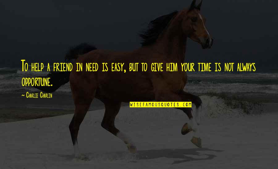 A Ex Friend Quotes By Charlie Chaplin: To help a friend in need is easy,