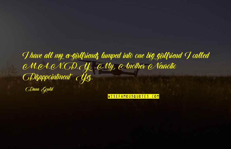 A Ex Girlfriend Quotes By Dana Gould: I have all my ex-girlfriends lumped into one A Ex Girlfriend Quotes By Dana Gould: I have all my ex-girlfriends lumped into one