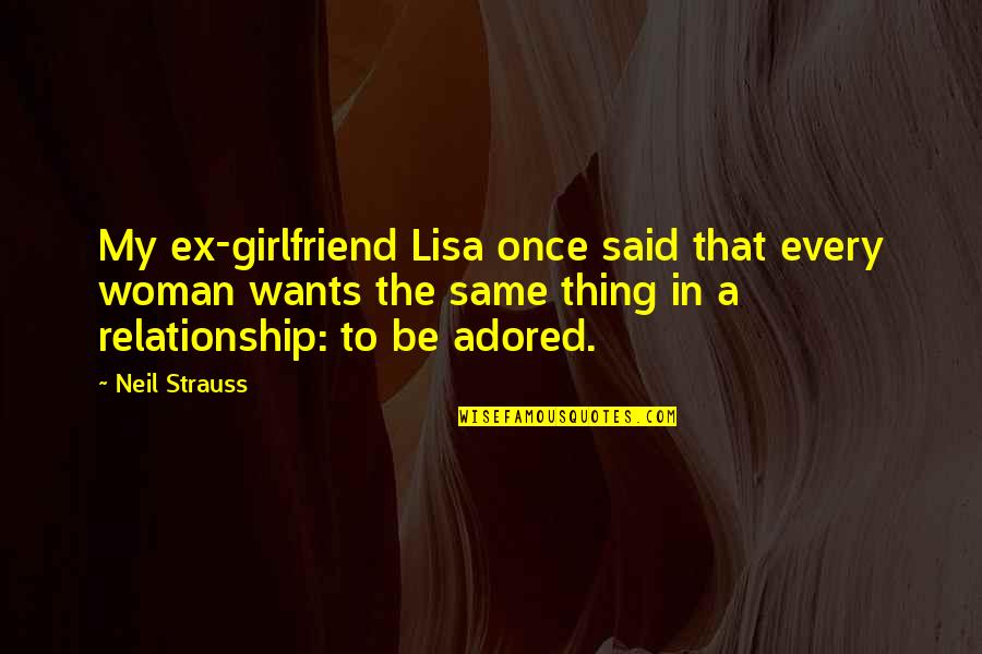 A Ex Girlfriend Quotes By Neil Strauss: My ex-girlfriend Lisa once said that every woman A Ex Girlfriend Quotes By Neil Strauss: My ex-girlfriend Lisa once said that every woman