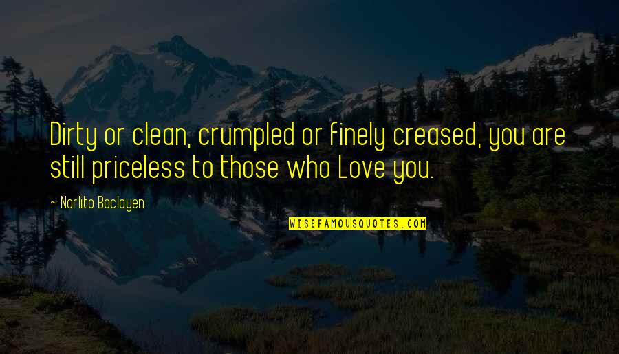 A Ex You Still Love Quotes By Norlito Baclayen: Dirty or clean, crumpled or finely creased, you