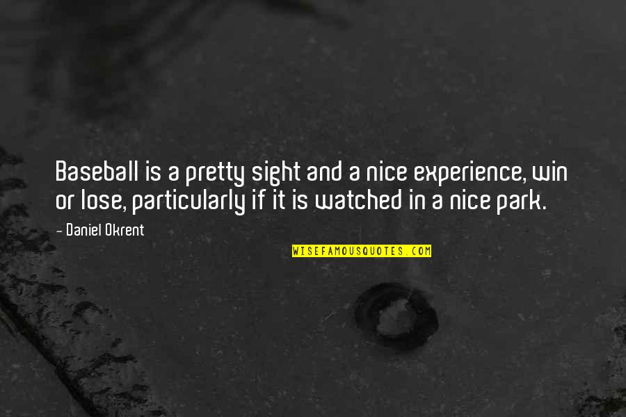 A Experience Quotes By Daniel Okrent: Baseball is a pretty sight and a nice