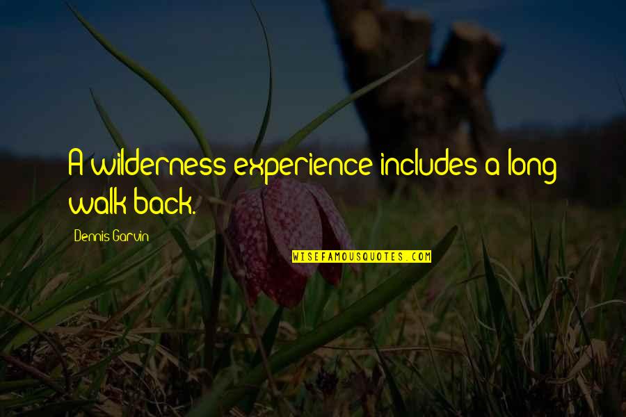 A Experience Quotes By Dennis Garvin: A wilderness experience includes a long walk back.