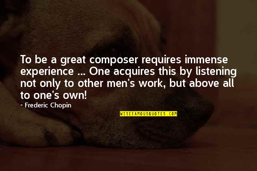 A Experience Quotes By Frederic Chopin: To be a great composer requires immense experience
