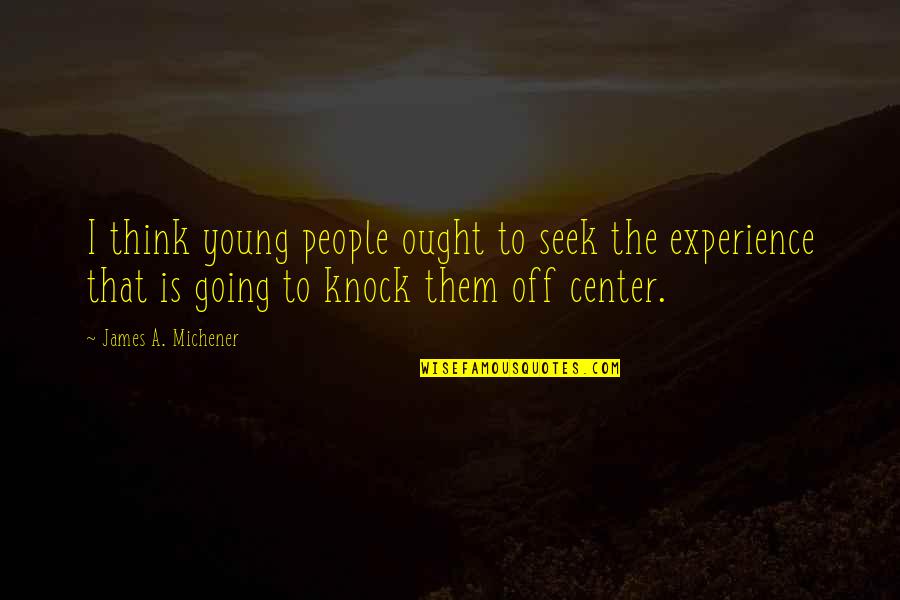 A Experience Quotes By James A. Michener: I think young people ought to seek the