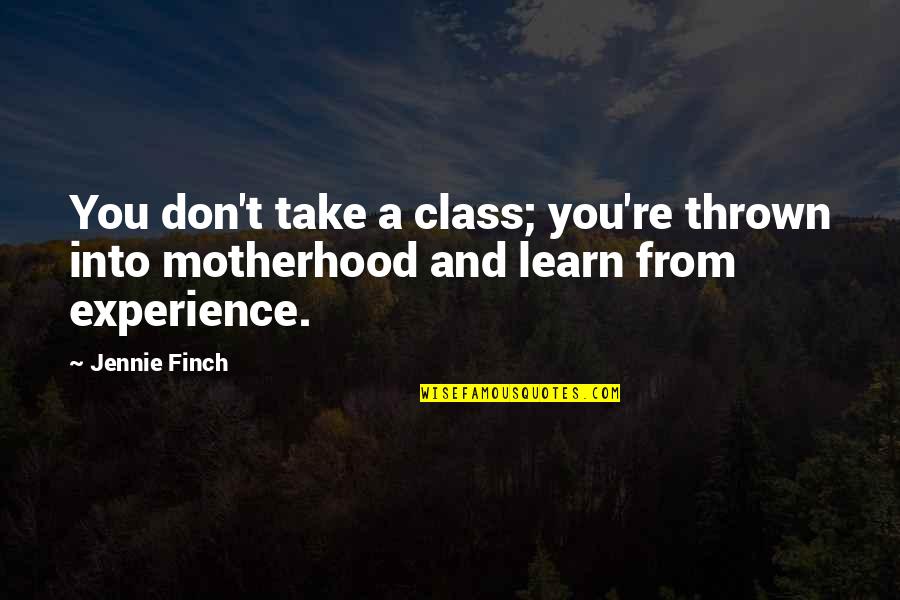 A Experience Quotes By Jennie Finch: You don't take a class; you're thrown into