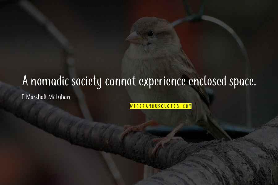 A Experience Quotes By Marshall McLuhan: A nomadic society cannot experience enclosed space.