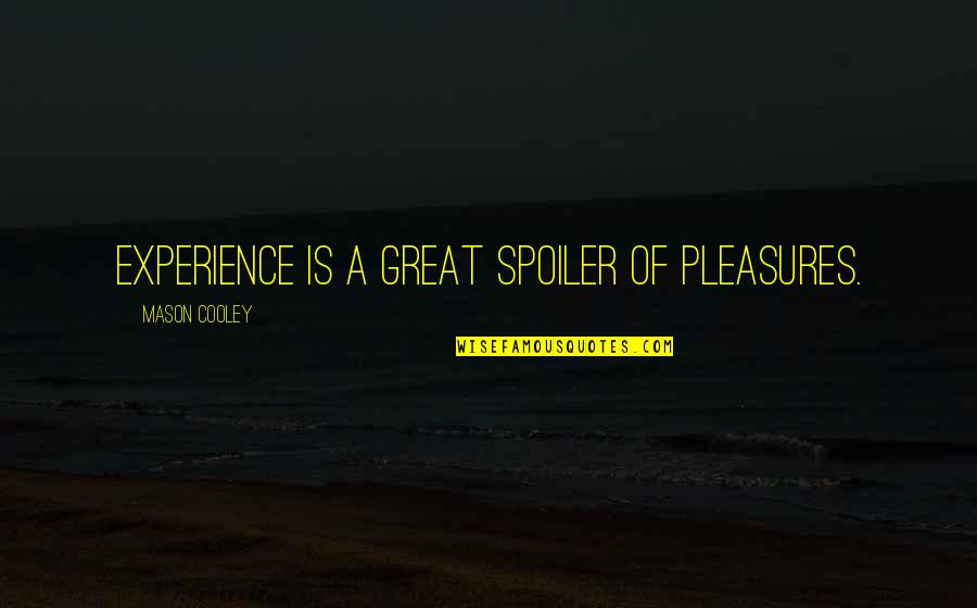 A Experience Quotes By Mason Cooley: Experience is a great spoiler of pleasures.