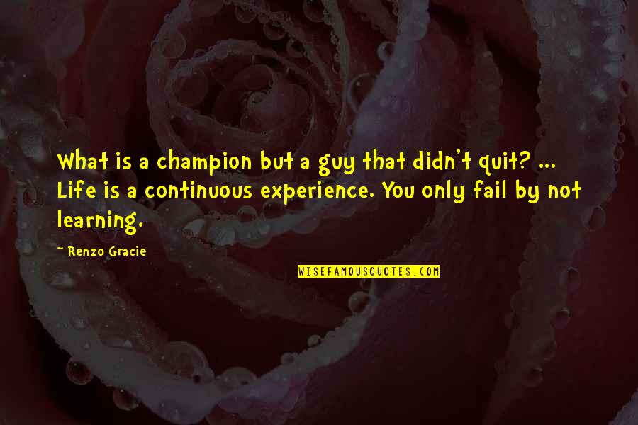 A Experience Quotes By Renzo Gracie: What is a champion but a guy that