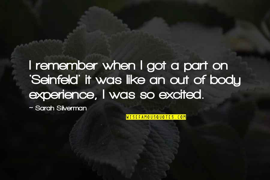 A Experience Quotes By Sarah Silverman: I remember when I got a part on