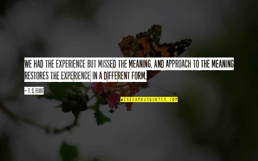 A Experience Quotes By T. S. Eliot: We had the experience but missed the meaning.