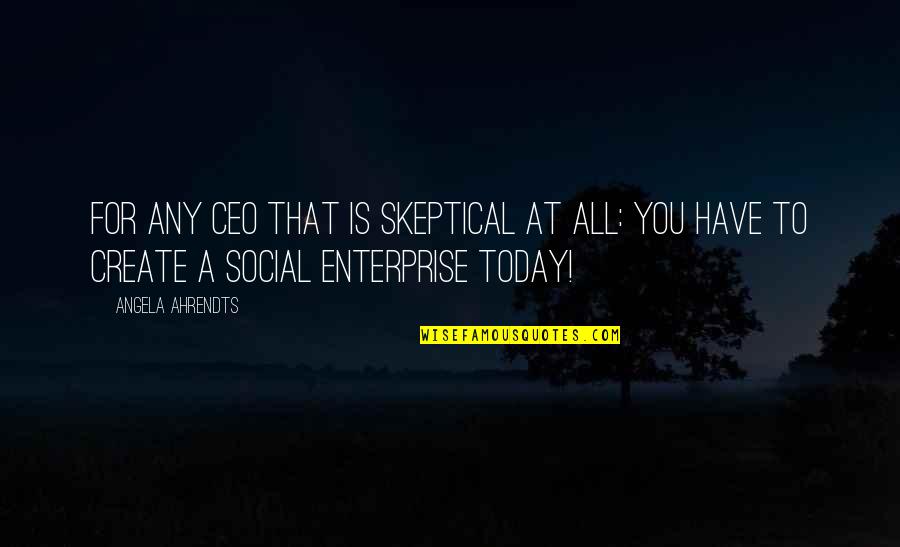 A&f Ceo Quotes By Angela Ahrendts: For any CEO that is skeptical at all: A&f Ceo Quotes By Angela Ahrendts: For any CEO that is skeptical at all: