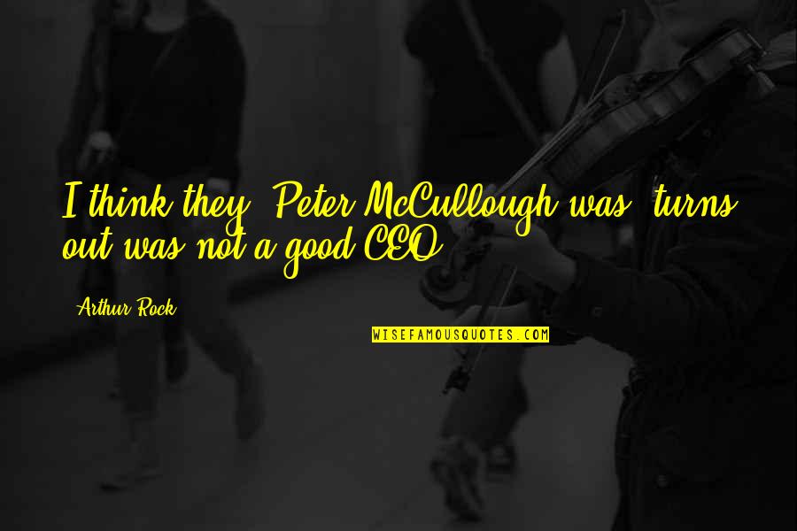 A&f Ceo Quotes By Arthur Rock: I think they, Peter McCullough was, turns out