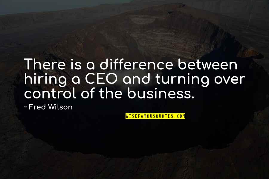 A&f Ceo Quotes By Fred Wilson: There is a difference between hiring a CEO