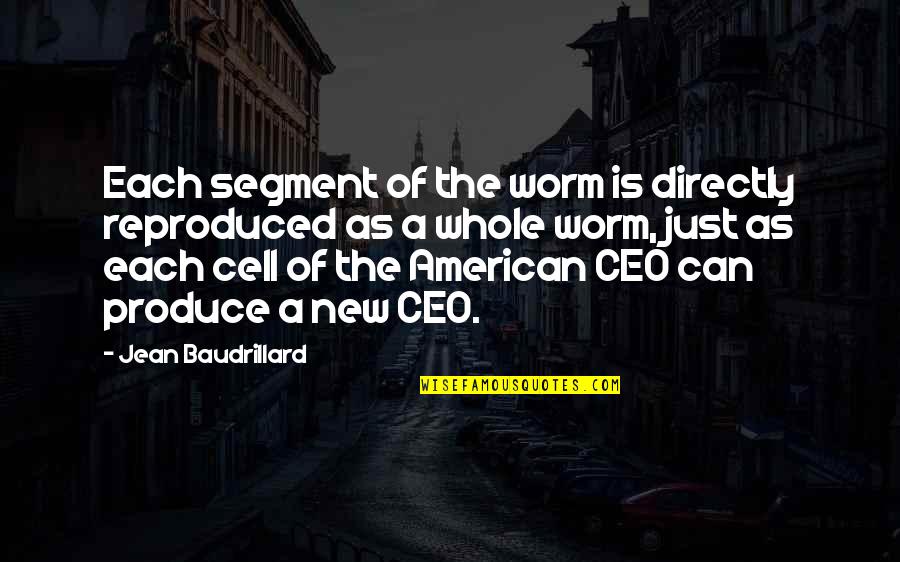 A&f Ceo Quotes By Jean Baudrillard: Each segment of the worm is directly reproduced A&f Ceo Quotes By Jean Baudrillard: Each segment of the worm is directly reproduced