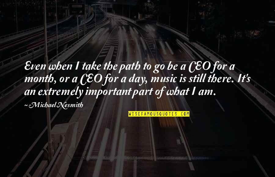 A&f Ceo Quotes By Michael Nesmith: Even when I take the path to go A&f Ceo Quotes By Michael Nesmith: Even when I take the path to go
