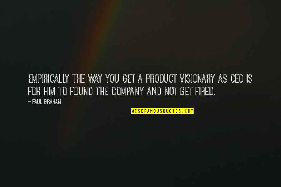 A&f Ceo Quotes By Paul Graham: Empirically the way you get a product visionary A&f Ceo Quotes By Paul Graham: Empirically the way you get a product visionary