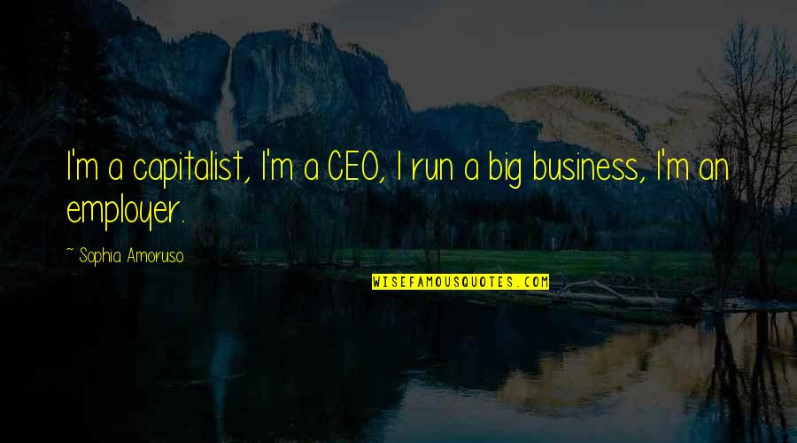A&f Ceo Quotes By Sophia Amoruso: I'm a capitalist, I'm a CEO, I run A&f Ceo Quotes By Sophia Amoruso: I'm a capitalist, I'm a CEO, I run