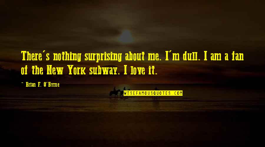 A F I Quotes By Brian F. O'Byrne: There's nothing surprising about me. I'm dull. I