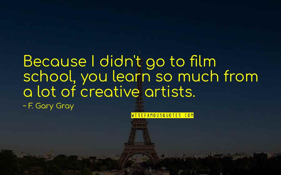 A F I Quotes By F. Gary Gray: Because I didn't go to film school, you