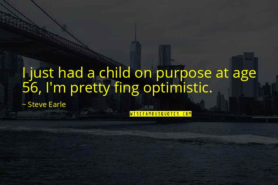 A F I Quotes By Steve Earle: I just had a child on purpose at