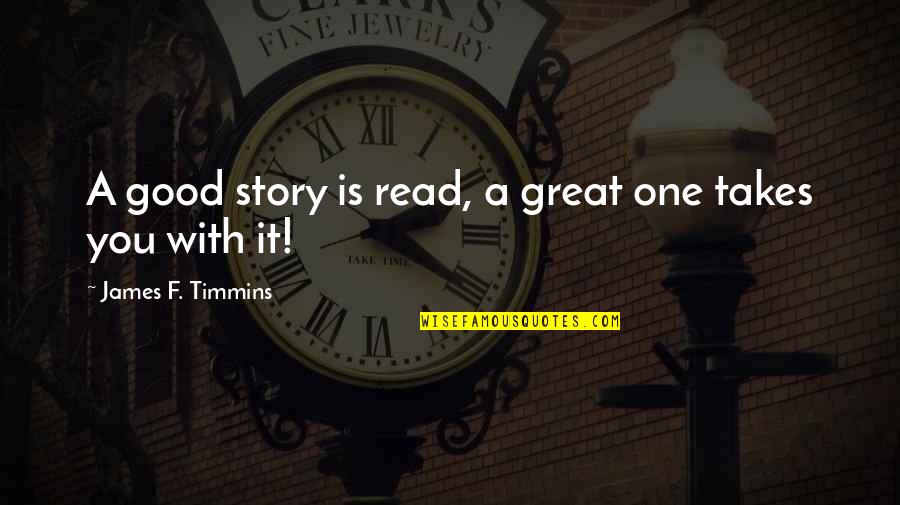 A&f Quotes By James F. Timmins: A good story is read, a great one