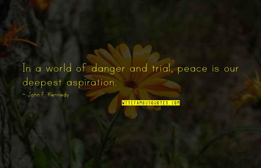 A&f Quotes By John F. Kennedy: In a world of danger and trial, peace