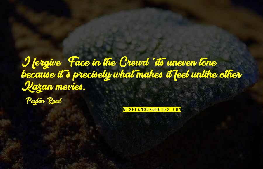 A Face In The Crowd Quotes By Peyton Reed: I forgive 'Face in the Crowd' its uneven