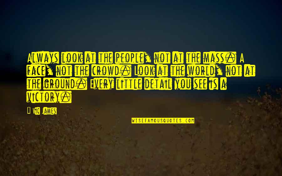 A Face In The Crowd Quotes By Vic James: Always look at the people, not at the