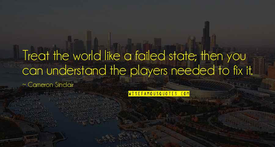 A Failed State Quotes By Cameron Sinclair: Treat the world like a failed state; then