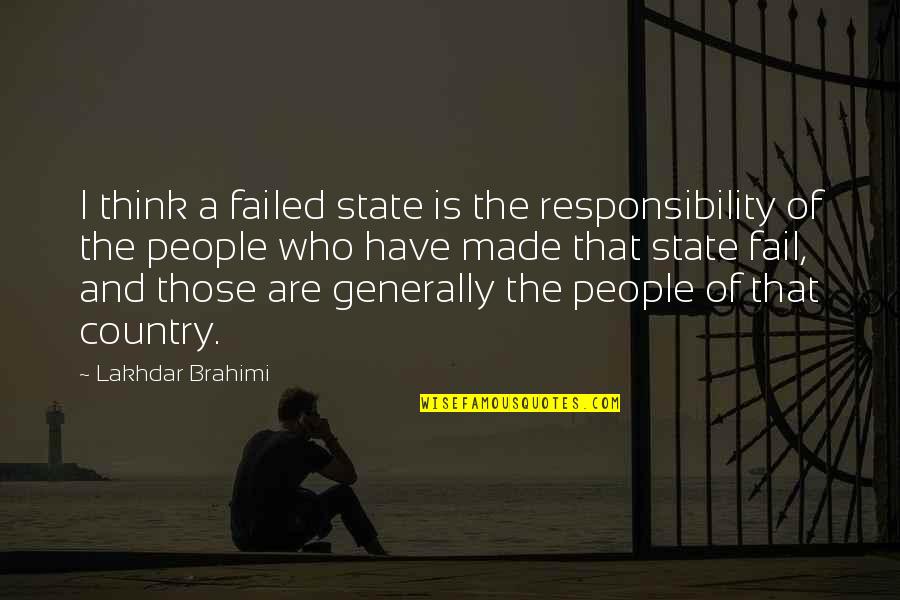 A Failed State Quotes By Lakhdar Brahimi: I think a failed state is the responsibility