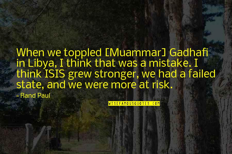 A Failed State Quotes By Rand Paul: When we toppled [Muammar] Gadhafi in Libya, I