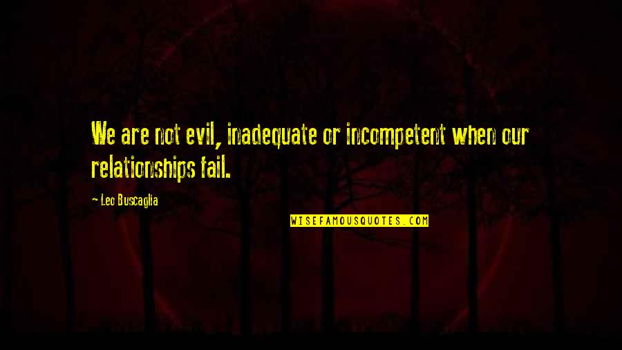 A Failing Relationship Quotes By Leo Buscaglia: We are not evil, inadequate or incompetent when