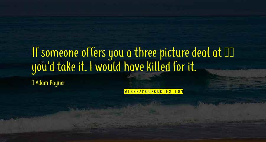 A Fake Friend Quotes By Adam Rayner: If someone offers you a three picture deal