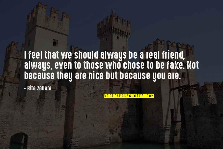 A Fake Friend Quotes By Rita Zahara: I feel that we should always be a